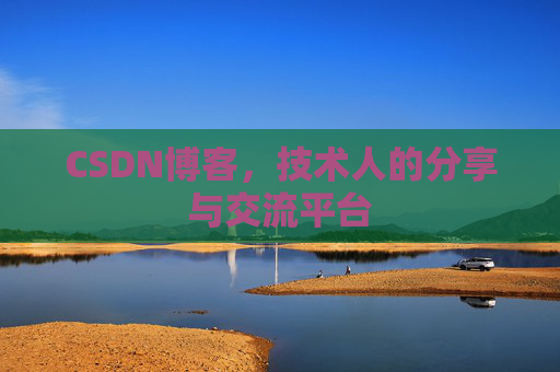 CSDN博客，技术人的分享与交流平台